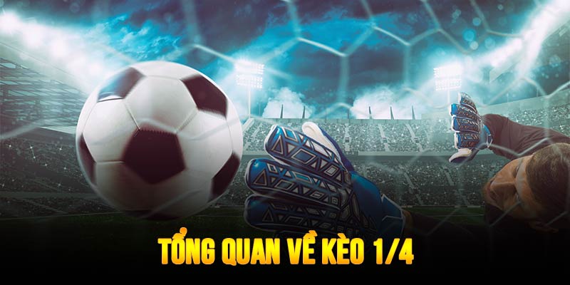 Tổng quan về kèo 1/4